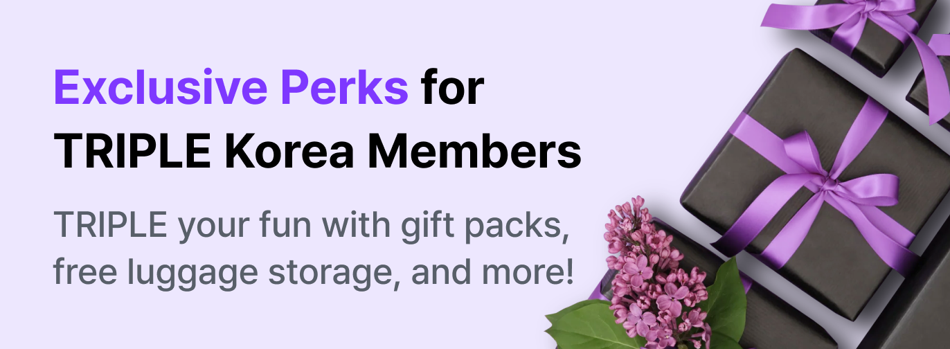 Exclusive Perks for TRIPLE Korea Members TRIPLE your fun with gift packs, free luggage storage, and more!