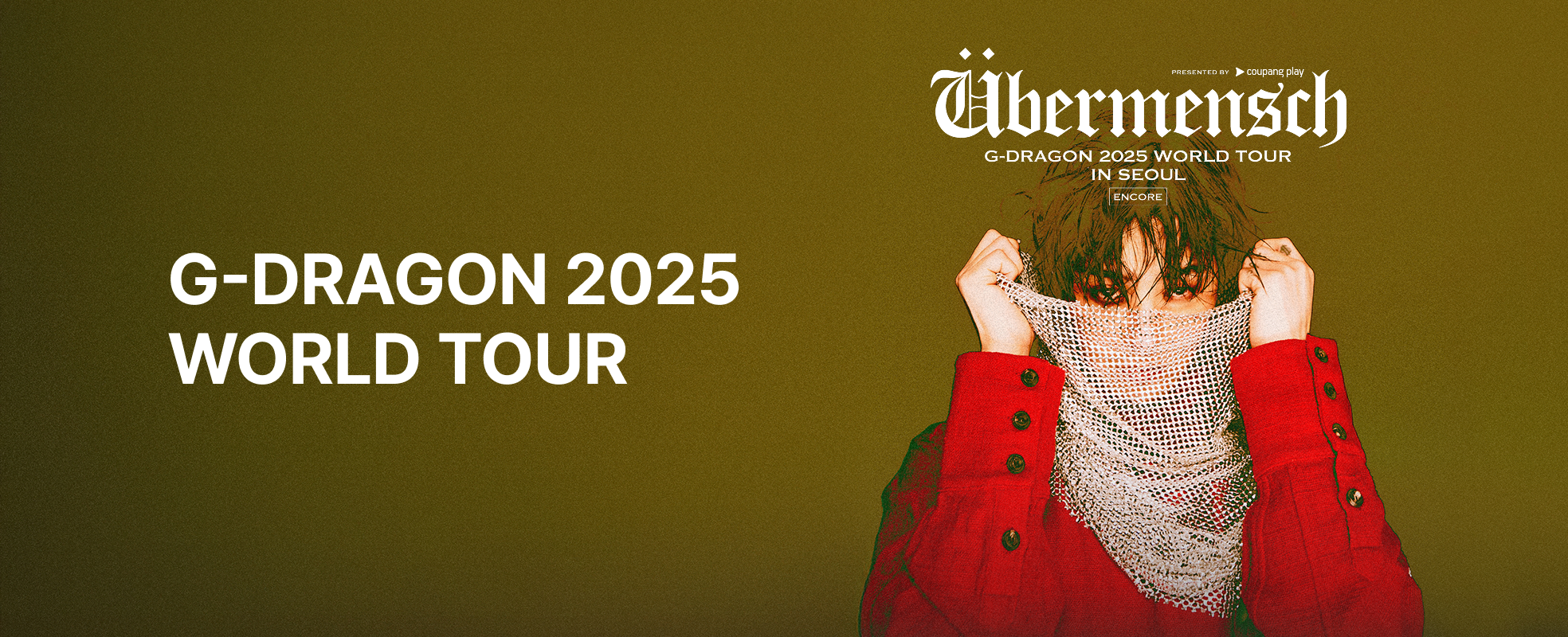 G-DRAGON 2025 WORLD TOUR ［Ubermensch］ IN KOREA: ENCORE, presented by Coupang Play